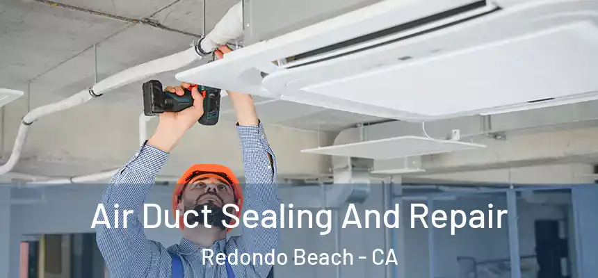  Air Duct Sealing And Repair Redondo Beach - CA