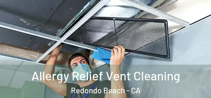  Allergy Relief Vent Cleaning Redondo Beach - CA