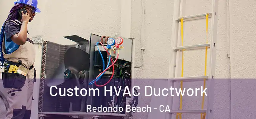 Custom HVAC Ductwork Redondo Beach - CA