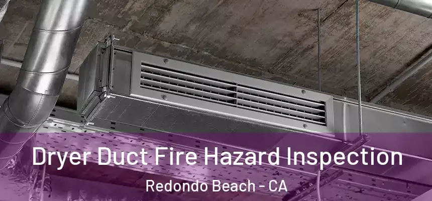 Dryer Duct Fire Hazard Inspection Redondo Beach - CA