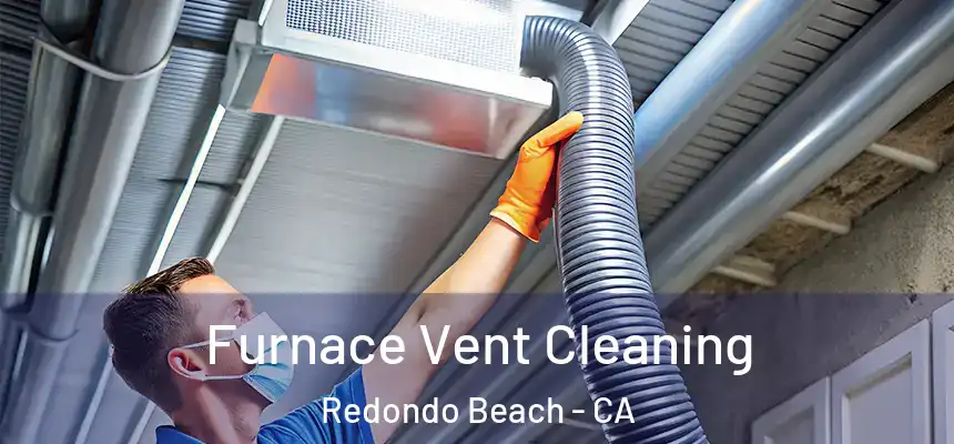  Furnace Vent Cleaning Redondo Beach - CA