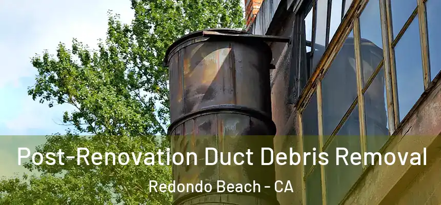  Post-Renovation Duct Debris Removal Redondo Beach - CA
