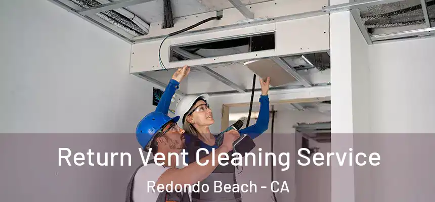  Return Vent Cleaning Service Redondo Beach - CA