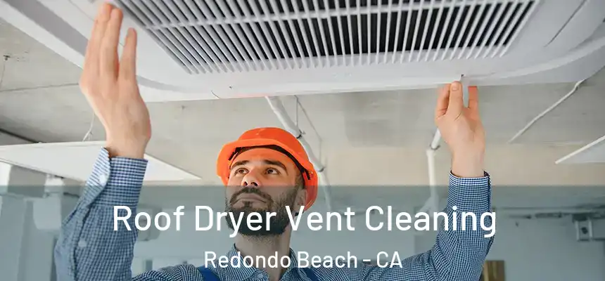 Roof Dryer Vent Cleaning Redondo Beach - CA
