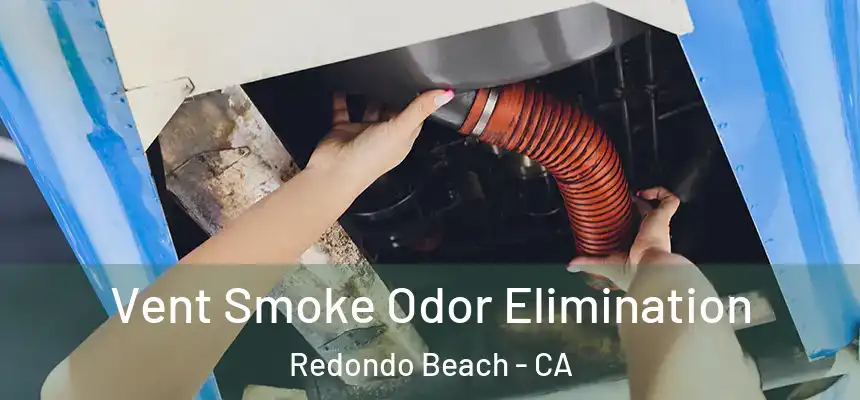 Vent Smoke Odor Elimination Redondo Beach - CA
