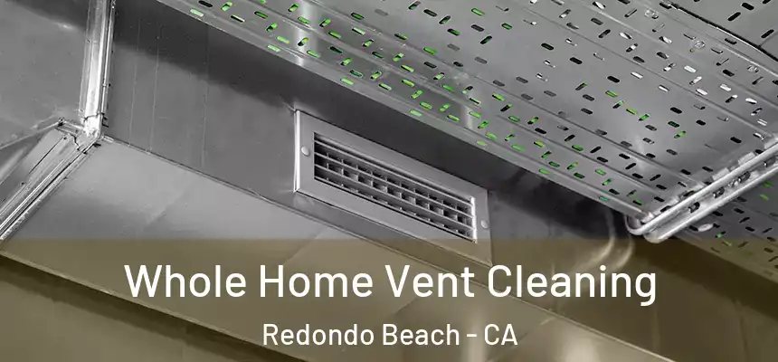 Whole Home Vent Cleaning Redondo Beach - CA
